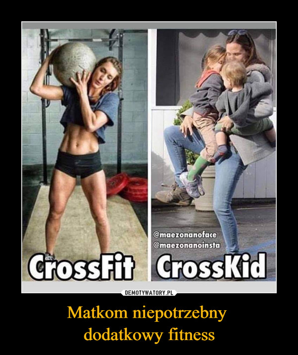 Matkom niepotrzebny dodatkowy fitness –  