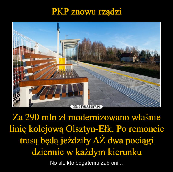 PKP znowu rządzi Za 290 mln zł modernizowano właśnie linię kolejową Olsztyn-Ełk. Po remoncie trasą będą jeździły AŻ dwa pociągi dziennie w każdym kierunku