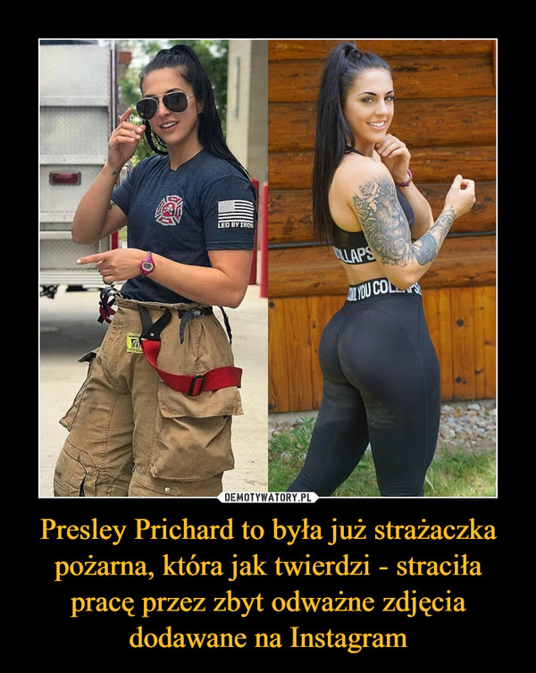 Presley Prichard to była już strażaczka pożarna, która jak twierdzi - straciła pracę przez zbyt odważne zdjęcia dodawane na Instagram