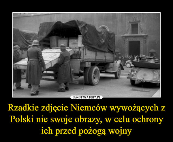 Rzadkie zdjęcie Niemców wywożących z Polski nie swoje obrazy, w celu ochrony ich przed pożogą wojny