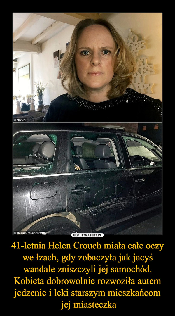 41-letnia Helen Crouch miała całe oczy we łzach, gdy zobaczyła jak jacyś wandale zniszczyli jej samochód. Kobieta dobrowolnie rozwoziła autem jedzenie i leki starszym mieszkańcom jej miasteczka –  