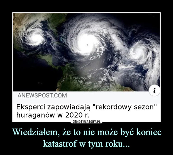Wiedziałem, że to nie może być koniec katastrof w tym roku... –  iANEWSPOST.COMEksperci zapowiadają "rekordowy sezon"huraganów w 2020 r.