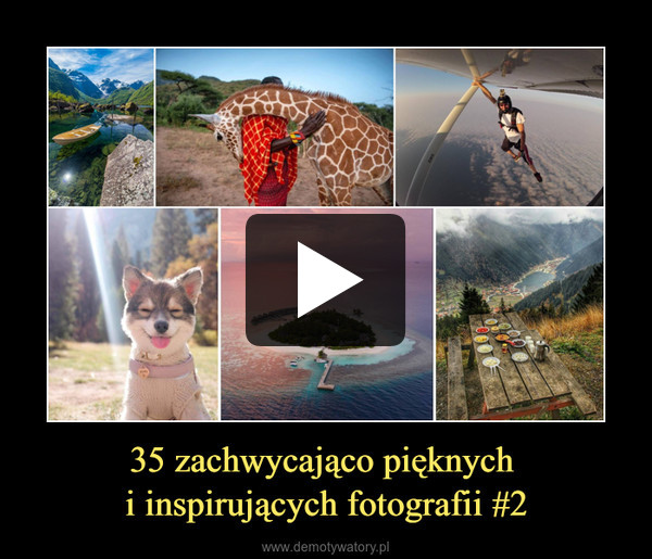 35 zachwycająco pięknych 
i inspirujących fotografii #2