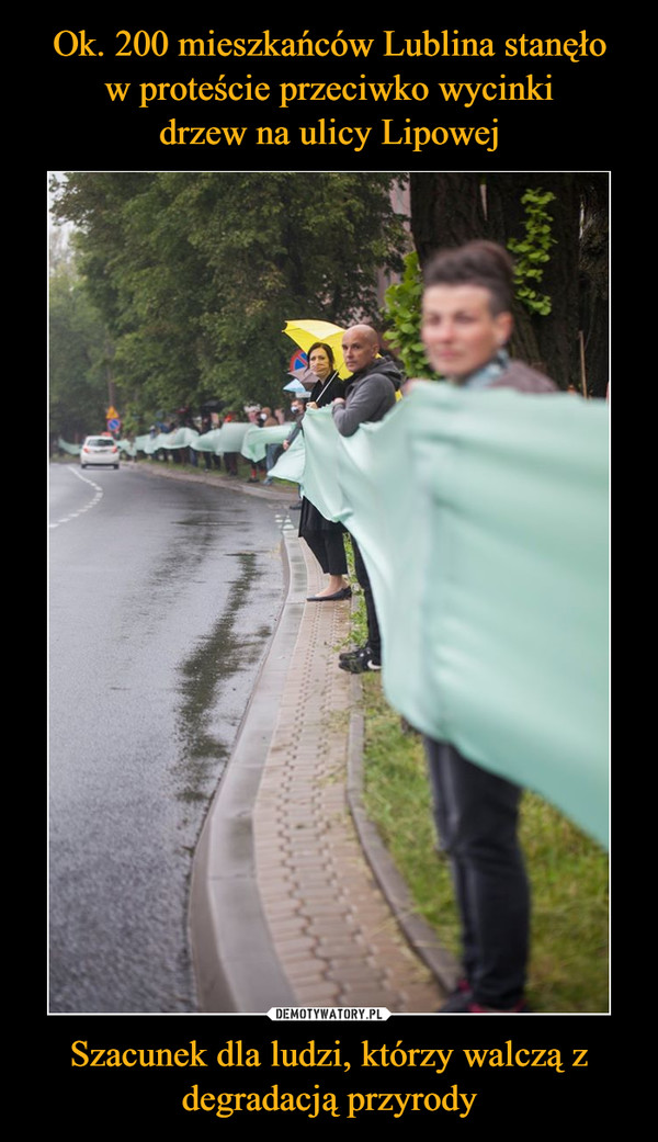 Ok. 200 mieszkańców Lublina stanęło
w proteście przeciwko wycinki
drzew na ulicy Lipowej Szacunek dla ludzi, którzy walczą z degradacją przyrody