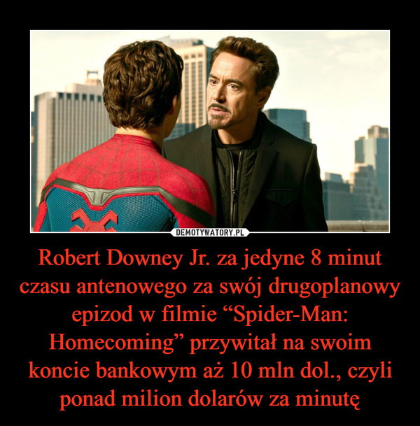 Robert Downey Jr. za jedyne 8 minut czasu antenowego za swój drugoplanowy epizod w filmie “Spider-Man: Homecoming” przywitał na swoim koncie bankowym aż 10 mln dol., czyli ponad milion dolarów za minutę