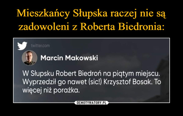  –  Marcin Makowski W Słupsku Robert Biedroń na piątym miejscu. Wyprzedził go nawet (sic!) Krzysztof Bosak. To więcej niż porażka.