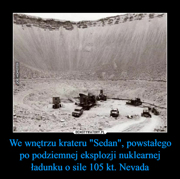 We wnętrzu krateru "Sedan", powstałego po podziemnej eksplozji nuklearnej ładunku o sile 105 kt. Nevada