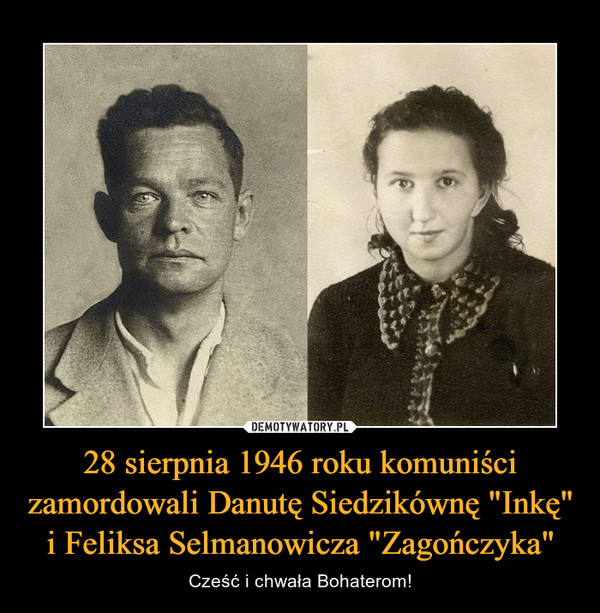28 sierpnia 1946 roku komuniści zamordowali Danutę Siedzikównę "Inkę" i Feliksa Selmanowicza "Zagończyka"