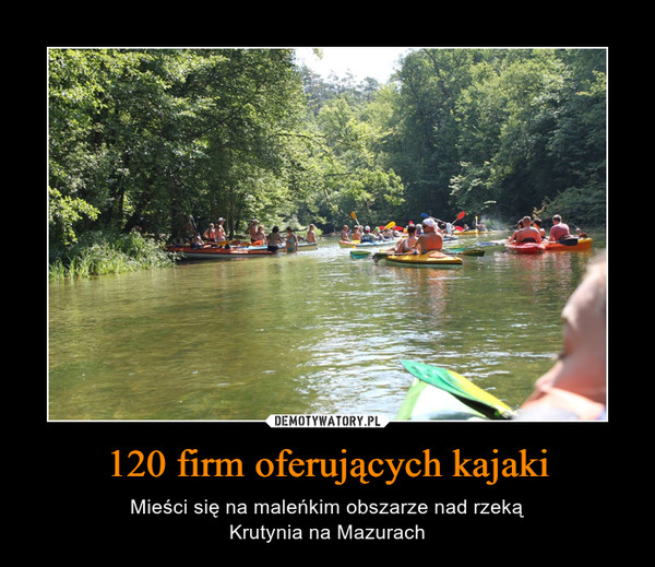 120 firm oferujących kajaki – Mieści się na maleńkim obszarze nad rzekąKrutynia na Mazurach 