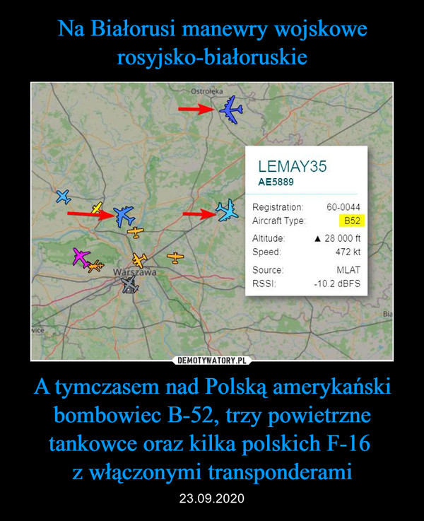 Na Białorusi manewry wojskowe rosyjsko-białoruskie A tymczasem nad Polską amerykański bombowiec B-52, trzy powietrzne tankowce oraz kilka polskich F-16 
z włączonymi transponderami