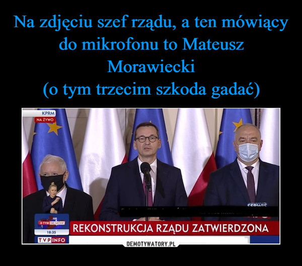 Na zdjęciu szef rządu, a ten mówiący do mikrofonu to Mateusz Morawiecki
(o tym trzecim szkoda gadać)