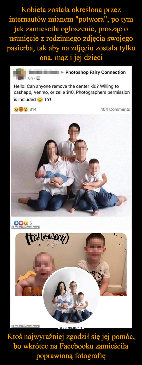 Kobieta została określona przez internautów mianem "potwora", po tym jak zamieściła ogłoszenie, prosząc o usunięcie z rodzinnego zdjęcia swojego pasierba, tak aby na zdjęciu została tylko ona, mąż i jej dzieci Ktoś najwyraźniej zgodził się jej pomóc, bo wkrótce na Facebooku zamieściła poprawioną fotografię