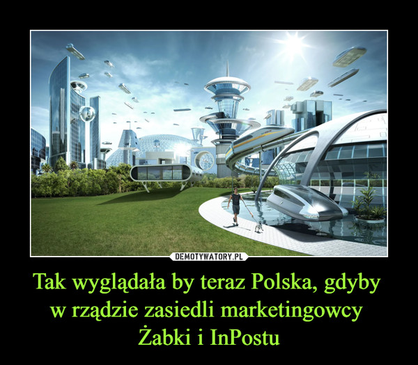 Tak wyglądała by teraz Polska, gdyby w rządzie zasiedli marketingowcy Żabki i InPostu –  