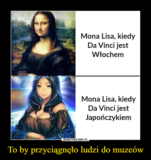 To by przyciągnęło ludzi do muzeów –  Mona Lisa, kiedy Da Vinci jest Włochem Mona Lisa, kiedy Da Vinci jest Japończykiem