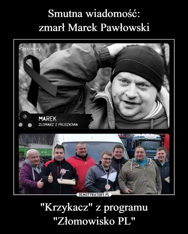 Smutna wiadomość:
zmarł Marek Pawłowski "Krzykacz" z programu "Złomowisko PL"