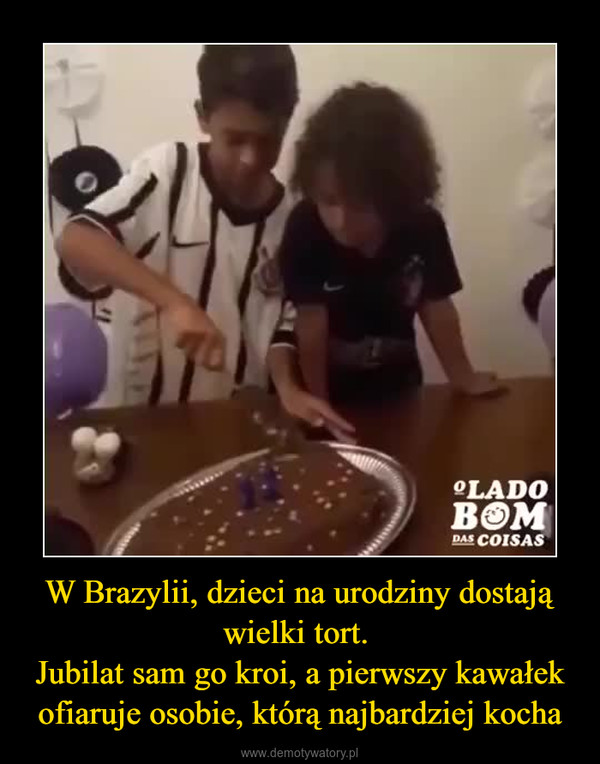 W Brazylii, dzieci na urodziny dostają wielki tort. Jubilat sam go kroi, a pierwszy kawałek ofiaruje osobie, którą najbardziej kocha –  