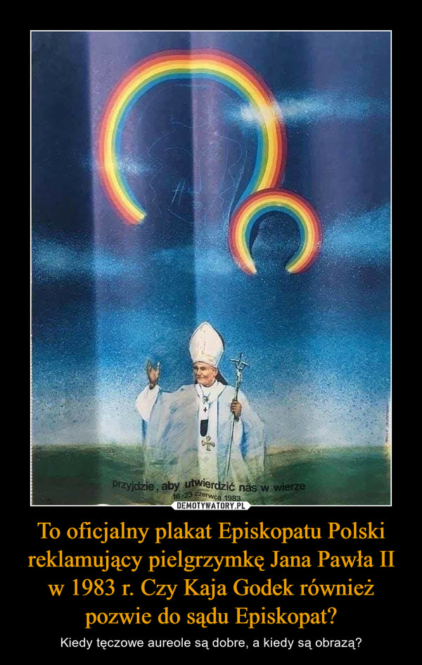 To oficjalny plakat Episkopatu Polski reklamujący pielgrzymkę Jana Pawła II w 1983 r. Czy Kaja Godek również pozwie do sądu Episkopat? – Kiedy tęczowe aureole są dobre, a kiedy są obrazą? 