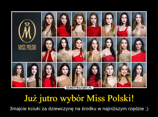 Już jutro wybór Miss Polski! – 3majcie kciuki za dziewczynę na środku w najniższym rzędzie ;) 