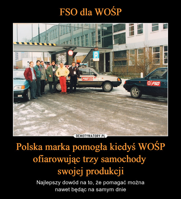 Polska marka pomogła kiedyś WOŚP ofiarowując trzy samochody swojej produkcji – Najlepszy dowód na to, że pomagać możnanawet będąc na samym dnie 