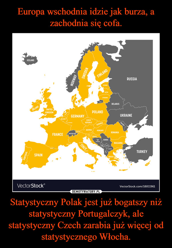 Europa wschodnia idzie jak burza, a zachodnia się cofa. Statystyczny Polak jest już bogatszy niż statystyczny Portugalczyk, ale statystyczny Czech zarabia już więcej od statystycznego Włocha.