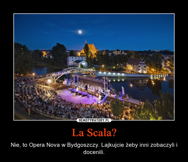 La Scala? – Nie, to Opera Nova w Bydgoszczy. Lajkujcie żeby inni zobaczyli i docenili. 
