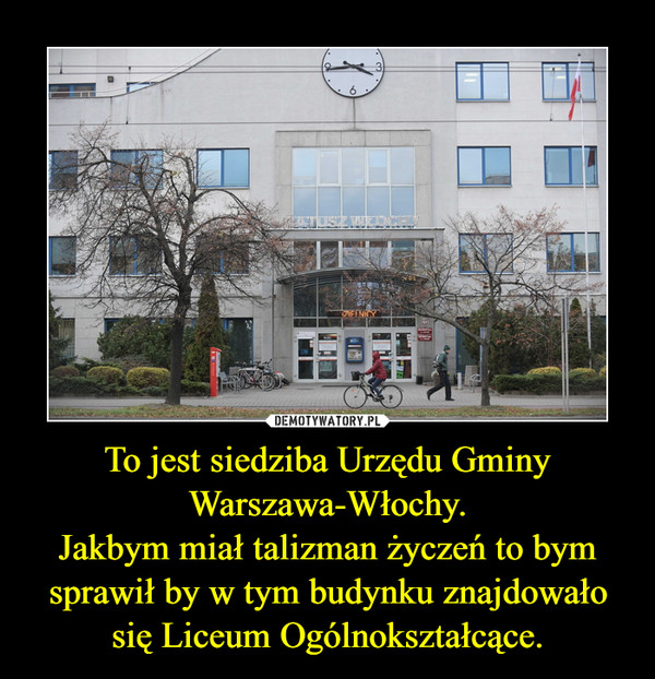 To jest siedziba Urzędu Gminy Warszawa-Włochy.
Jakbym miał talizman życzeń to bym sprawił by w tym budynku znajdowało się Liceum Ogólnokształcące.