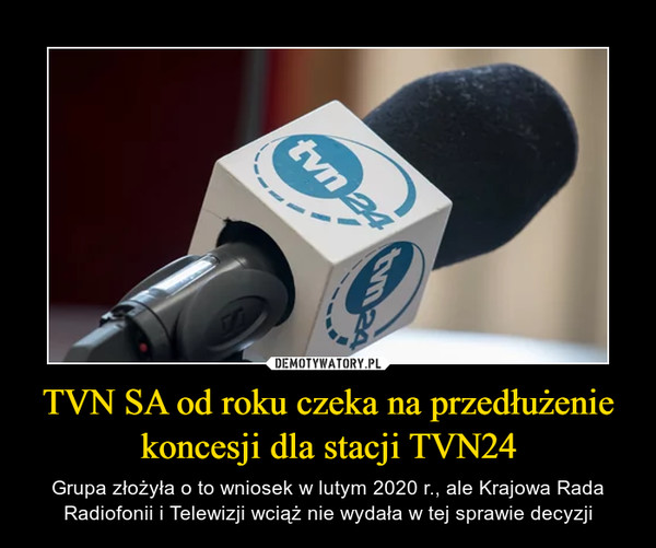 TVN SA od roku czeka na przedłużenie koncesji dla stacji TVN24 – Grupa złożyła o to wniosek w lutym 2020 r., ale Krajowa Rada Radiofonii i Telewizji wciąż nie wydała w tej sprawie decyzji 
