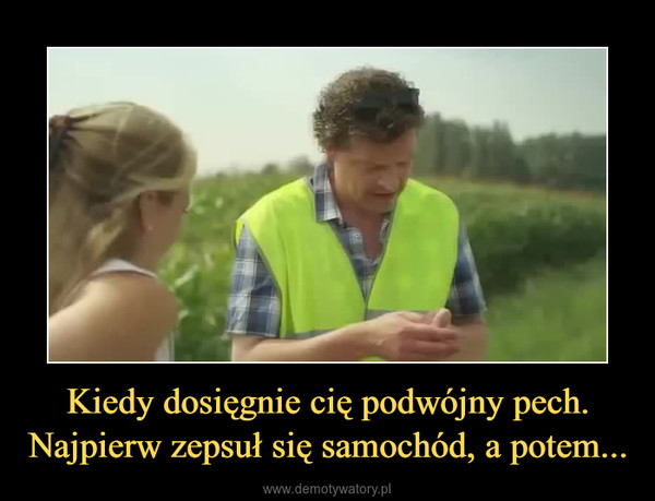 Kiedy dosięgnie cię podwójny pech. Najpierw zepsuł się samochód, a potem... –  