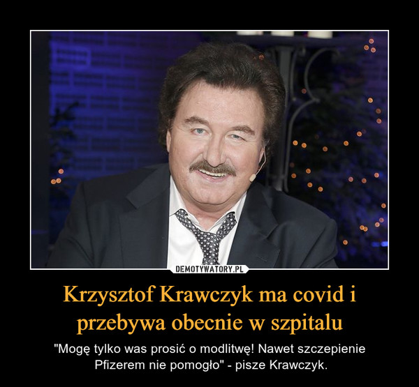 Krzysztof Krawczyk ma covid i przebywa obecnie w szpitalu – "Mogę tylko was prosić o modlitwę! Nawet szczepienie Pfizerem nie pomogło" - pisze Krawczyk. 
