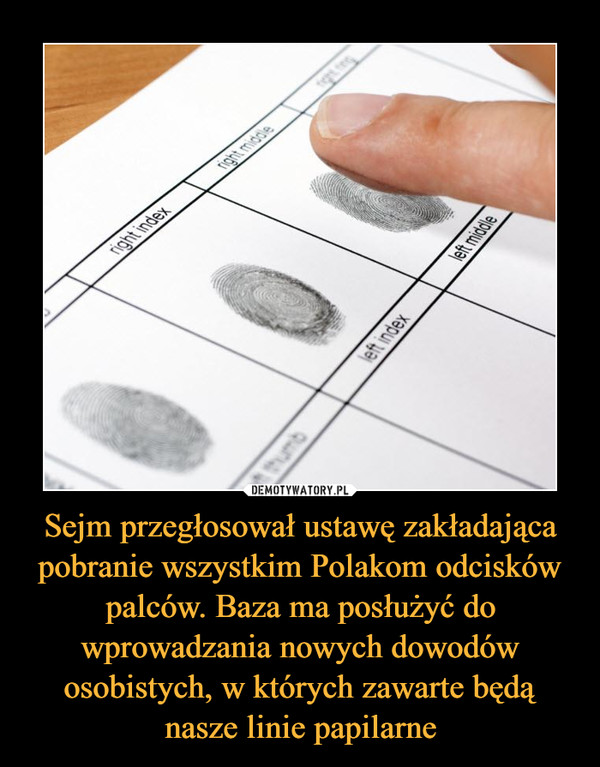 Sejm przegłosował ustawę zakładająca pobranie wszystkim Polakom odcisków palców. Baza ma posłużyć do wprowadzania nowych dowodów osobistych, w których zawarte będą nasze linie papilarne