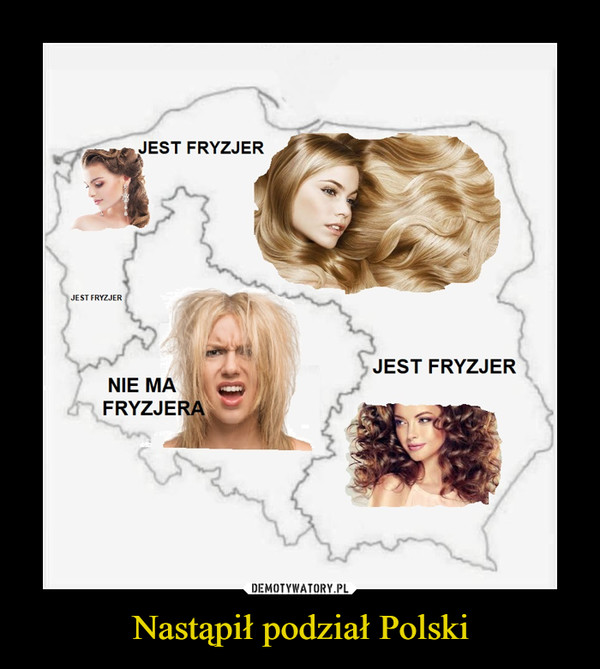 Nastąpił podział Polski –  Jest fryzjer Nie ma fryzjera