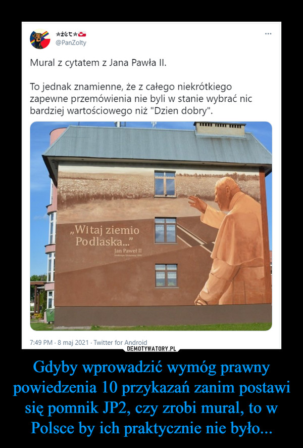 Gdyby wprowadzić wymóg prawny powiedzenia 10 przykazań zanim postawi się pomnik JP2, czy zrobi mural, to w Polsce by ich praktycznie nie było... –  