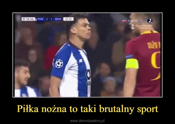 Piłka nożna to taki brutalny sport –  