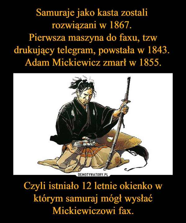Czyli istniało 12 letnie okienko w którym samuraj mógł wysłać Mickiewiczowi fax. –  