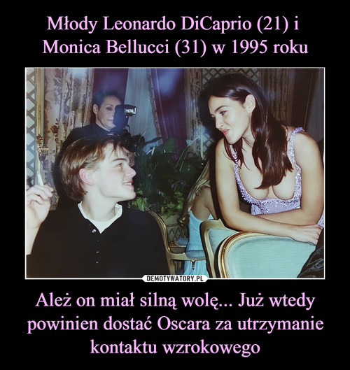 Młody Leonardo DiCaprio (21) i 
Monica Bellucci (31) w 1995 roku Ależ on miał silną wolę... Już wtedy powinien dostać Oscara za utrzymanie kontaktu wzrokowego