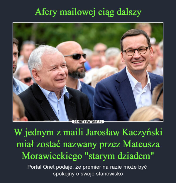 Afery mailowej ciąg dalszy W jednym z maili Jarosław Kaczyński miał zostać nazwany przez Mateusza Morawieckiego "starym dziadem"