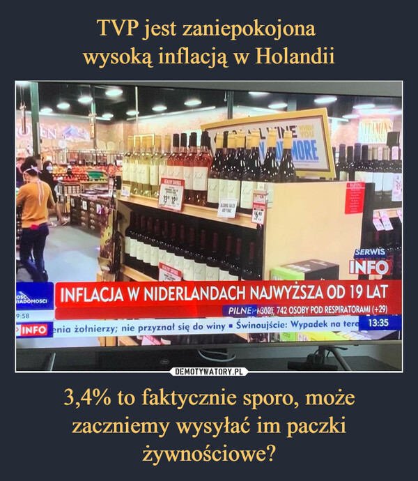 TVP jest zaniepokojona 
wysoką inflacją w Holandii 3,4% to faktycznie sporo, może zaczniemy wysyłać im paczki żywnościowe?