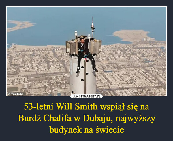 53-letni Will Smith wspiął się naBurdż Chalifa w Dubaju, najwyższybudynek na świecie –  