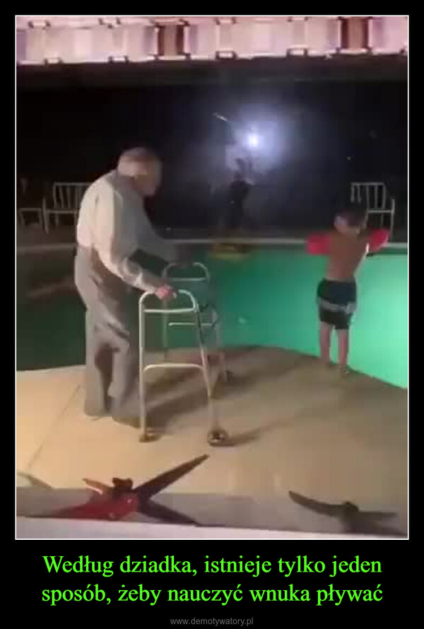 Według dziadka, istnieje tylko jeden sposób, żeby nauczyć wnuka pływać –  