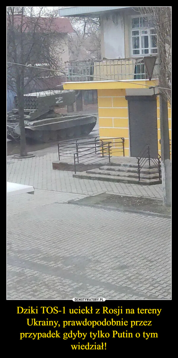 Dziki TOS-1 uciekł z Rosji na tereny Ukrainy, prawdopodobnie przez przypadek gdyby tylko Putin o tym wiedział! –  