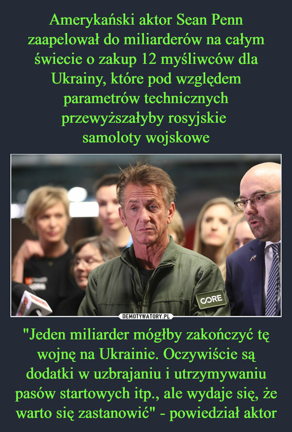 "Jeden miliarder mógłby zakończyć tę wojnę na Ukrainie. Oczywiście są dodatki w uzbrajaniu i utrzymywaniu pasów startowych itp., ale wydaje się, że warto się zastanowić" - powiedział aktor –  