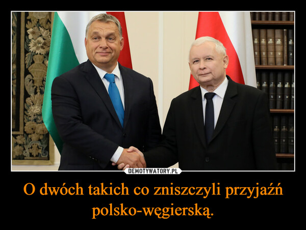 O dwóch takich co zniszczyli przyjaźń polsko-węgierską. –  