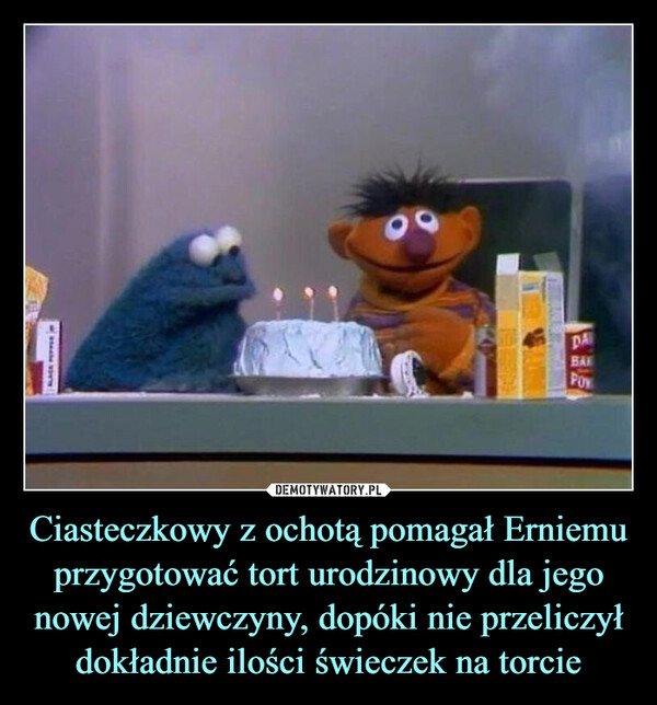 Ciasteczkowy z ochotą pomagał Erniemu przygotować tort urodzinowy dla jego nowej dziewczyny, dopóki nie przeliczył dokładnie ilości świeczek na torcie –  