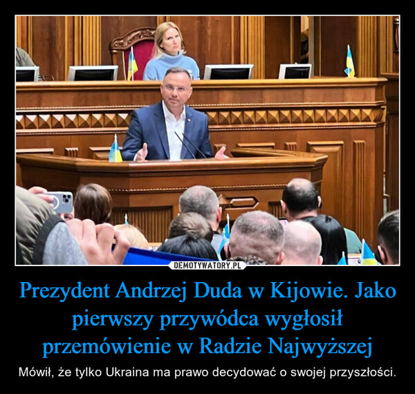 Prezydent Andrzej Duda w Kijowie. Jako pierwszy przywódca wygłosił przemówienie w Radzie Najwyższej – Mówił, że tylko Ukraina ma prawo decydować o swojej przyszłości. 