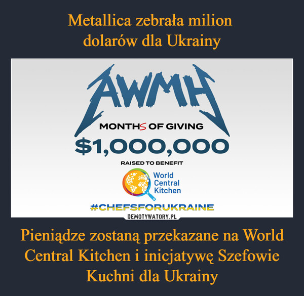Metallica zebrała milion 
dolarów dla Ukrainy Pieniądze zostaną przekazane na World Central Kitchen i inicjatywę Szefowie Kuchni dla Ukrainy