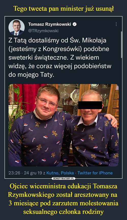 Tego tweeta pan minister już usunął Ojciec wiceministra edukacji Tomasza Rzymkowskiego został aresztowany na 
3 miesiące pod zarzutem molestowania seksualnego członka rodziny