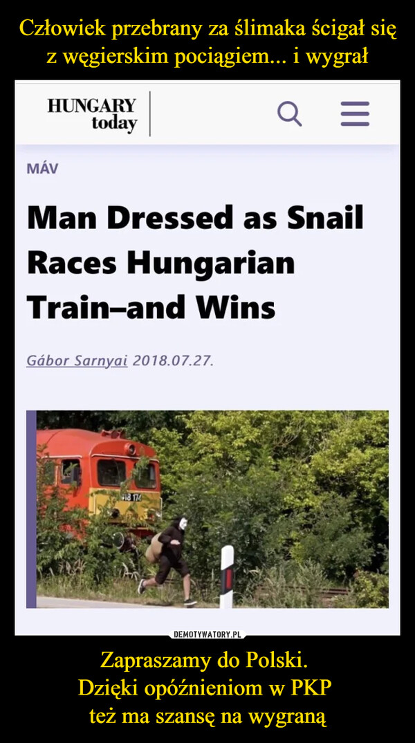 Człowiek przebrany za ślimaka ścigał się z węgierskim pociągiem... i wygrał Zapraszamy do Polski. 
Dzięki opóźnieniom w PKP 
też ma szansę na wygraną