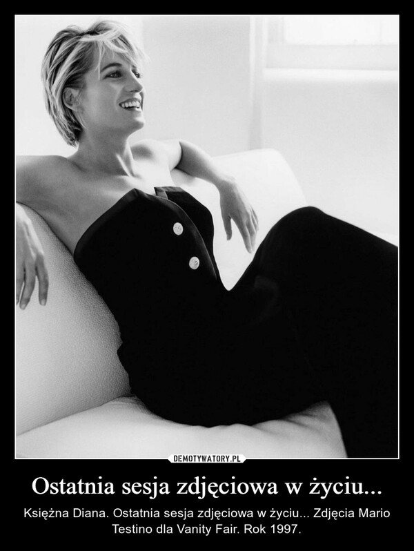 Ostatnia sesja zdjęciowa w życiu... – Księżna Diana. Ostatnia sesja zdjęciowa w życiu... Zdjęcia Mario Testino dla Vanity Fair. Rok 1997. 