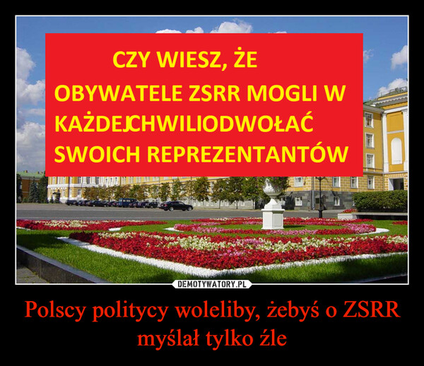 Polscy politycy woleliby, żebyś o ZSRR myślał tylko źle –  