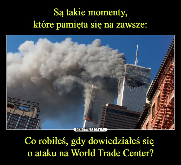 Co robiłeś, gdy dowiedziałeś się o ataku na World Trade Center? –  